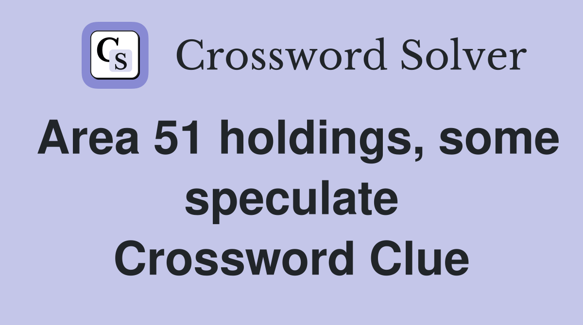 Area 51 holdings, some speculate Crossword Clue Answers Crossword